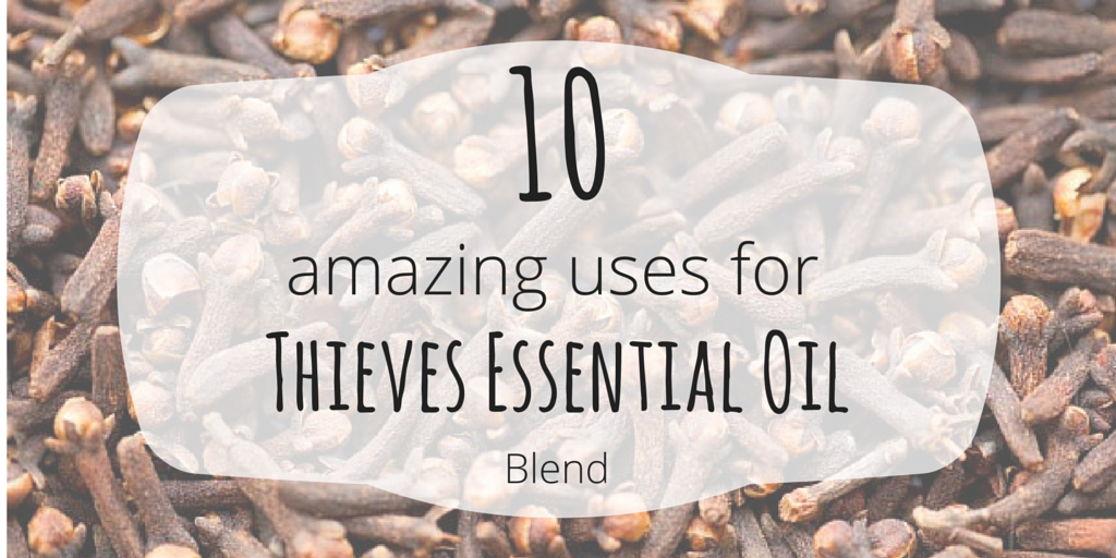 10 Amazing Uses for Thieves Essential Oil Blend